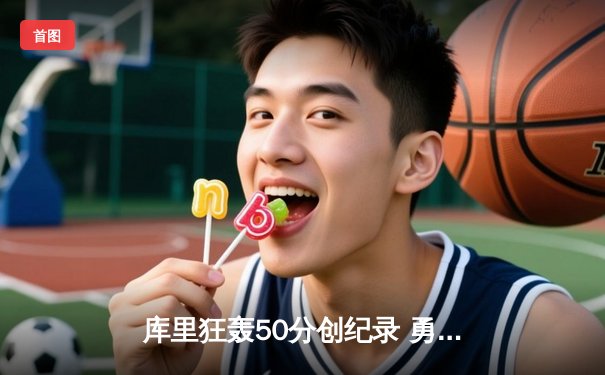 库里狂轰50分创纪录 勇士抢七大战险胜国王晋级西部半决赛