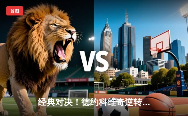 经典对决！德约科维奇逆转阿尔卡拉斯，夺得温网第七冠