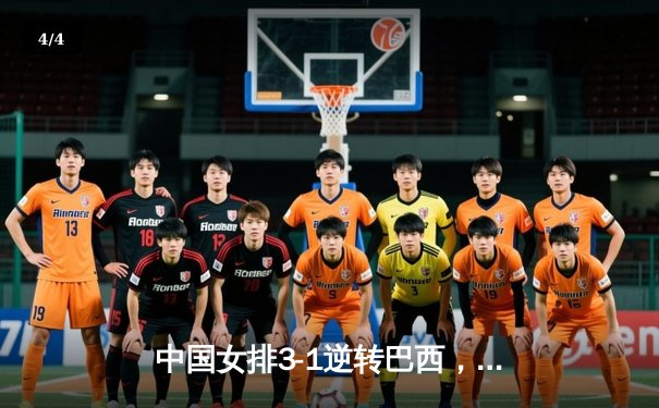 中国女排3-1逆转巴西，张常宁砍24分率队夺世联赛开门红 - 4